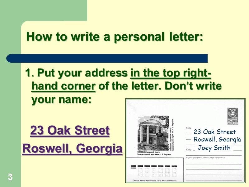 How to write a personal letter:  1. Put your address in the top